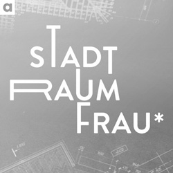 Podcast - Stadt.Raum.Frau Architektur und (Aus-)Bildung